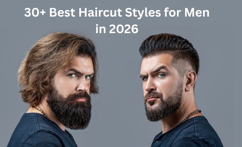 30+ Best Haircut Styles for Men in 2026 (With Grooming & Maintenance Tips)